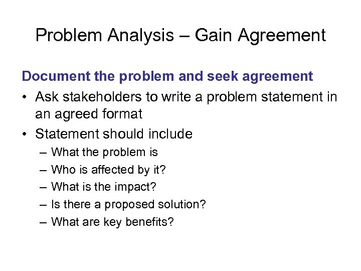 Problem Analysis – Gain Agreement Document the problem and seek agreement • Ask stakeholders