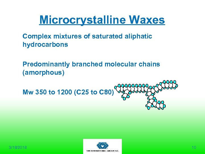 Microcrystalline Waxes Complex mixtures of saturated aliphatic hydrocarbons Predominantly branched molecular chains (amorphous) Mw