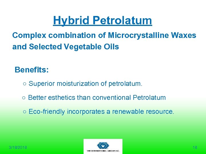 Hybrid Petrolatum Complex combination of Microcrystalline Waxes and Selected Vegetable Oils Benefits: ○ Superior
