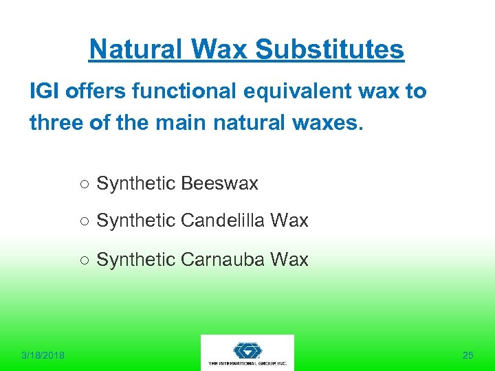 Natural Wax Substitutes IGI offers functional equivalent wax to three of the main natural