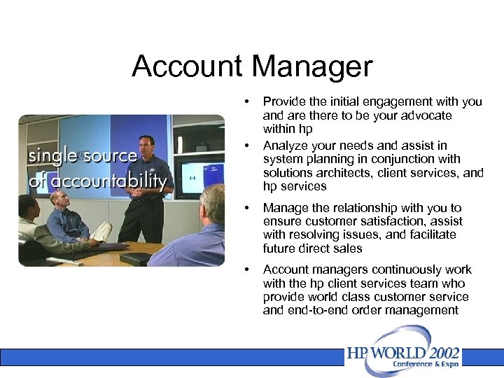 Account Manager • • Provide the initial engagement with you and are there to