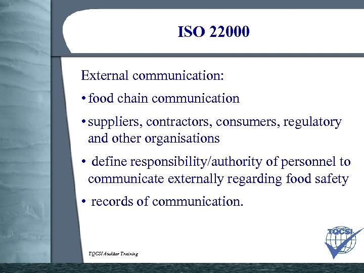 ISO 22000 External communication: • food chain communication • suppliers, contractors, consumers, regulatory and