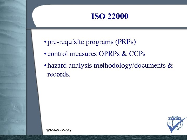 ISO 22000 • pre-requisite programs (PRPs) • control measures OPRPs & CCPs • hazard