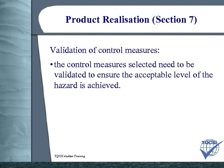 Product Realisation (Section 7) Validation of control measures: • the control measures selected need