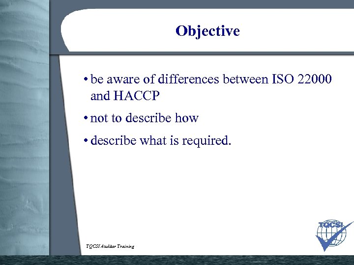 Objective • be aware of differences between ISO 22000 and HACCP • not to