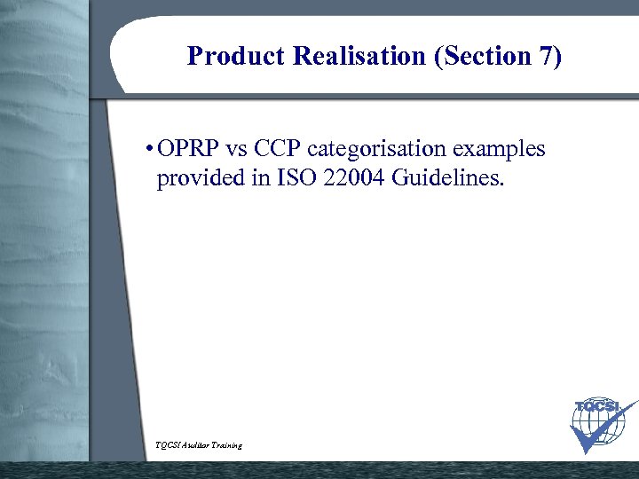 Product Realisation (Section 7) • OPRP vs CCP categorisation examples provided in ISO 22004