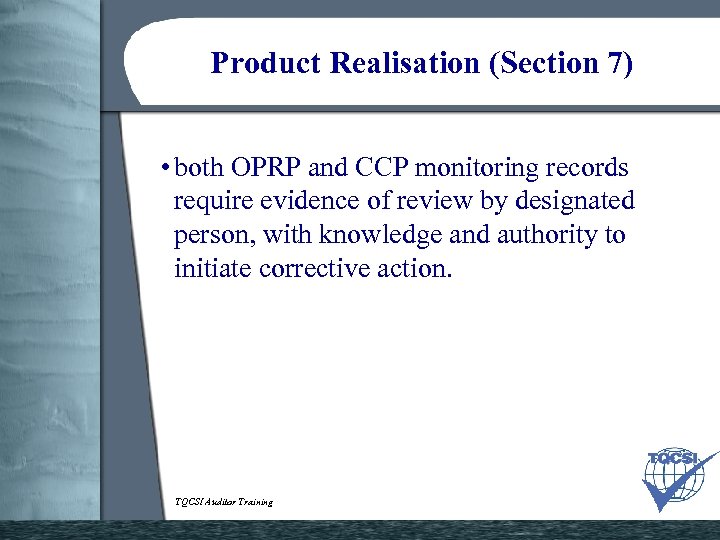 Product Realisation (Section 7) • both OPRP and CCP monitoring records require evidence of