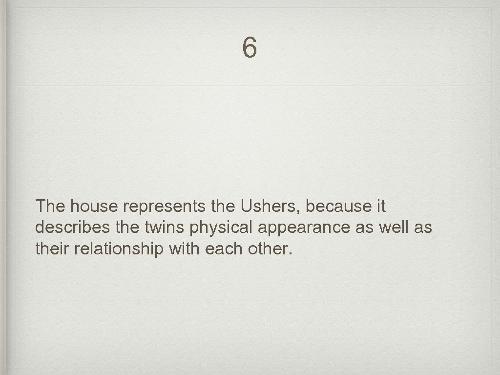 6 The house represents the Ushers, because it describes the twins physical appearance as