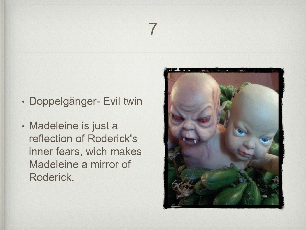 7 • Doppelgänger- Evil twin • Madeleine is just a reflection of Roderick's inner