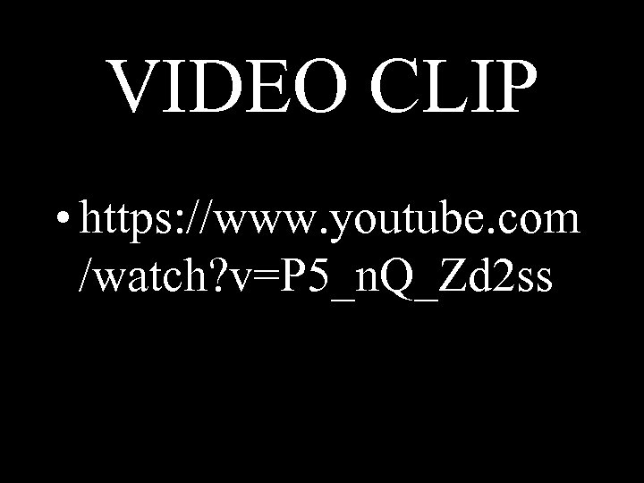 VIDEO CLIP • https: //www. youtube. com /watch? v=P 5_n. Q_Zd 2 ss 