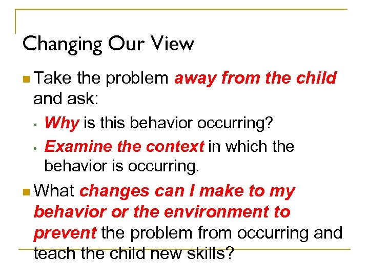 Changing Our View n Take the problem away from the child and ask: •