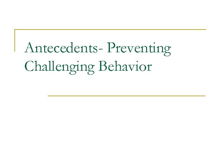 Antecedents- Preventing Challenging Behavior 