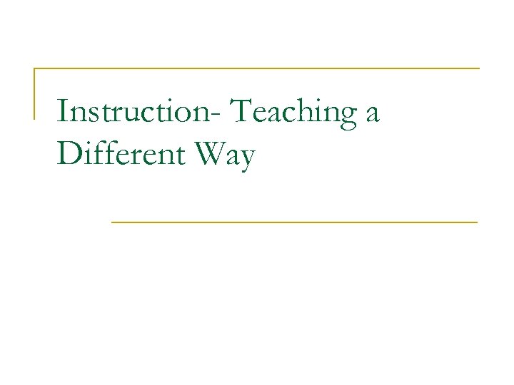 Instruction- Teaching a Different Way 