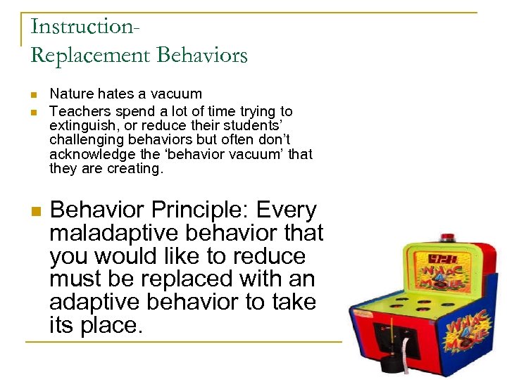 Instruction. Replacement Behaviors n n n Nature hates a vacuum Teachers spend a lot