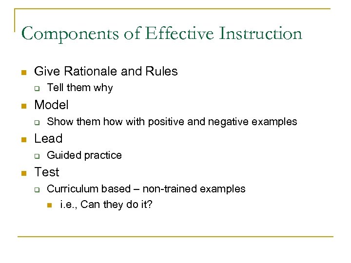 Components of Effective Instruction n Give Rationale and Rules q n Model q n