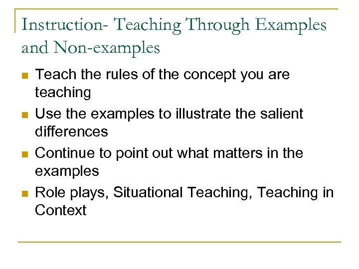 Instruction- Teaching Through Examples and Non-examples n n Teach the rules of the concept