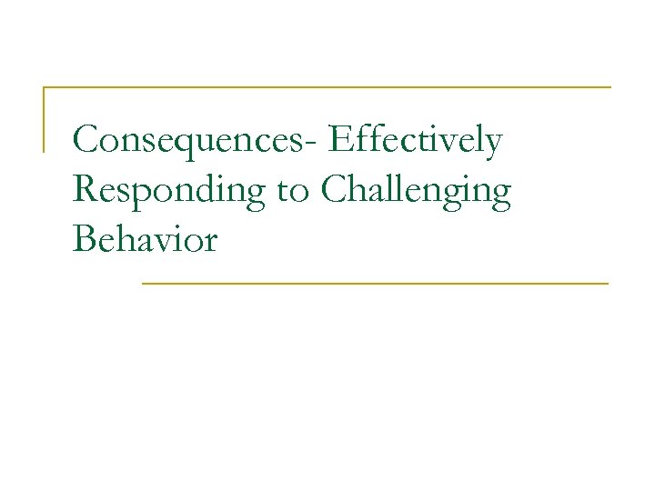 Consequences- Effectively Responding to Challenging Behavior 