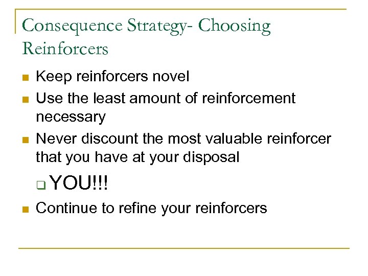 Consequence Strategy- Choosing Reinforcers n n n Keep reinforcers novel Use the least amount