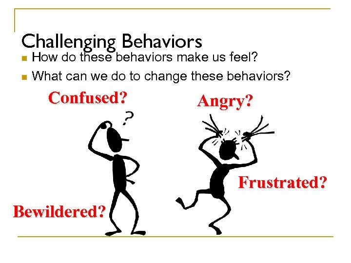 Challenging Behaviors How do these behaviors make us feel? n What can we do