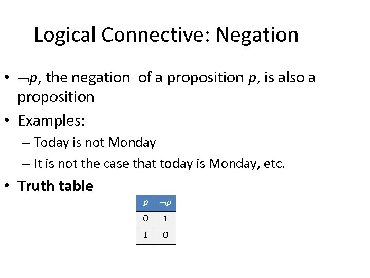 Logical Connective: Negation • p, the negation of a proposition p, is also a