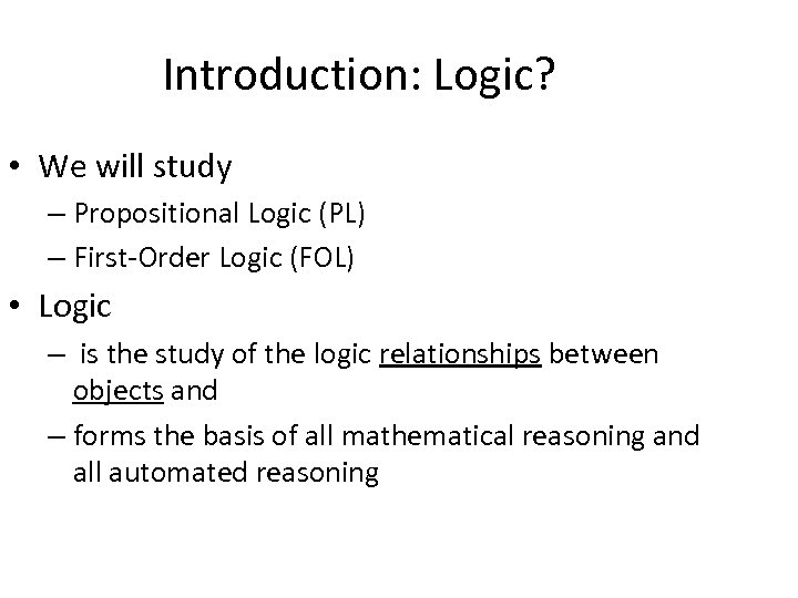 Introduction: Logic? • We will study – Propositional Logic (PL) – First-Order Logic (FOL)