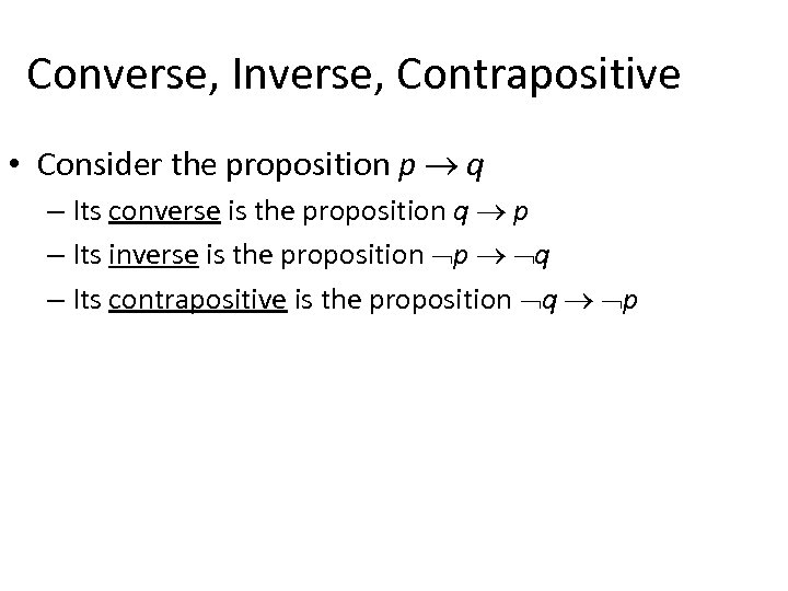 Converse, Inverse, Contrapositive • Consider the proposition p q – Its converse is the