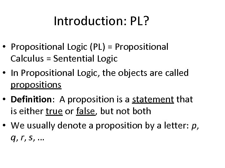 Introduction: PL? • Propositional Logic (PL) = Propositional Calculus = Sentential Logic • In