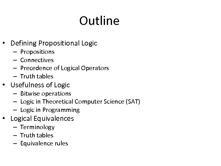 Outline • Defining Propositional Logic – – Propositions Connectives Precedence of Logical Operators Truth