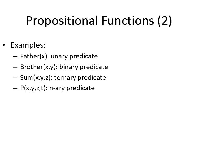 Propositional Functions (2) • Examples: – – Father(x): unary predicate Brother(x. y): binary predicate