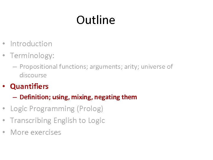 Outline • Introduction • Terminology: – Propositional functions; arguments; arity; universe of discourse •