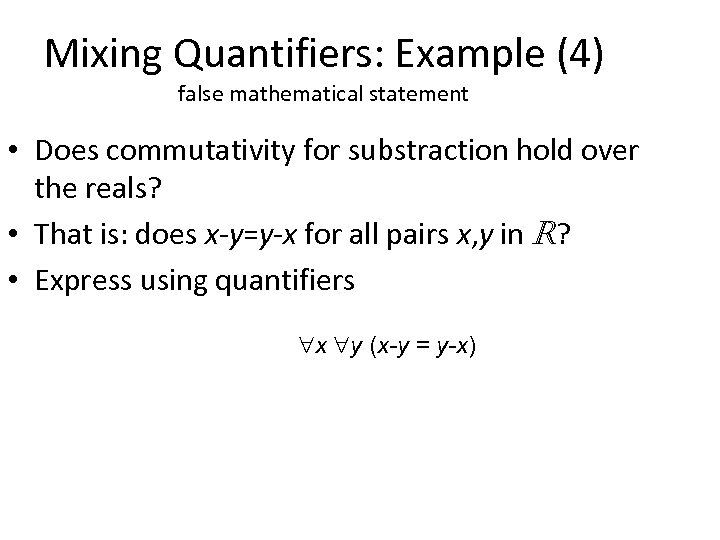 Mixing Quantifiers: Example (4) false mathematical statement • Does commutativity for substraction hold over