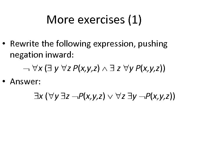 More exercises (1) • Rewrite the following expression, pushing negation inward: x ( y