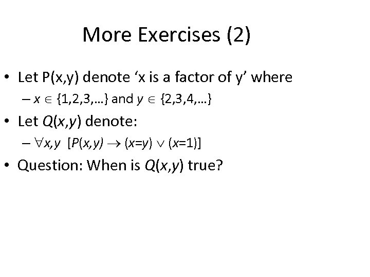 More Exercises (2) • Let P(x, y) denote ‘x is a factor of y’