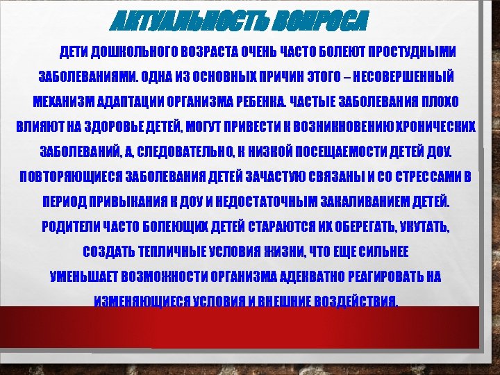 АКТУАЛЬНОСТЬ ВОПРОСА ДЕТИ ДОШКОЛЬНОГО ВОЗРАСТА ОЧЕНЬ ЧАСТО БОЛЕЮТ ПРОСТУДНЫМИ ЗАБОЛЕВАНИЯМИ. ОДНА ИЗ ОСНОВНЫХ ПРИЧИН