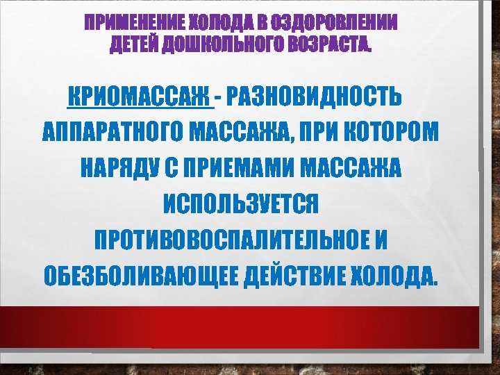 ПРИМЕНЕНИЕ ХОЛОДА В ОЗДОРОВЛЕНИИ ДЕТЕЙ ДОШКОЛЬНОГО ВОЗРАСТА. КРИОМАССАЖ - РАЗНОВИДНОСТЬ АППАРАТНОГО МАССАЖА, ПРИ КОТОРОМ