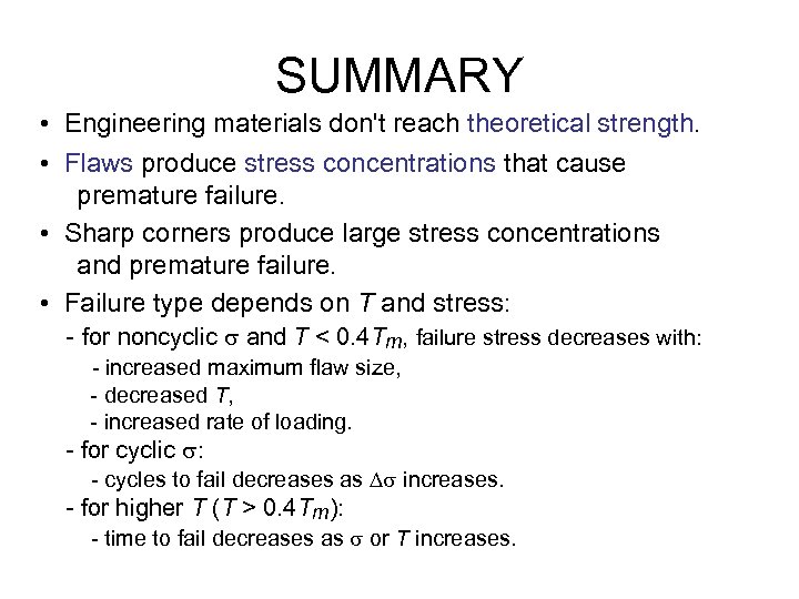 SUMMARY • Engineering materials don't reach theoretical strength. • Flaws produce stress concentrations that