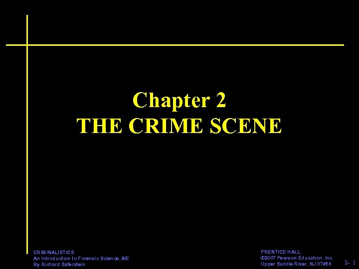Chapter 2 THE CRIME SCENE CRIMINALISTICS An Introduction to Forensic Science, 9/E By Richard