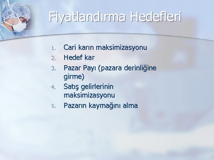 Fiyatlandırma Hedefleri 1. 2. 3. 4. 5. Cari karın maksimizasyonu Hedef kar Pazar Payı