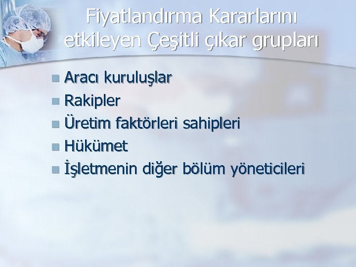 Fiyatlandırma Kararlarını etkileyen Çeşitli çıkar grupları Aracı kuruluşlar n Rakipler n Üretim faktörleri sahipleri