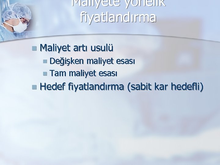 Maliyete yönelik fiyatlandırma n Maliyet artı usulü n Değişken maliyet esası n Tam maliyet