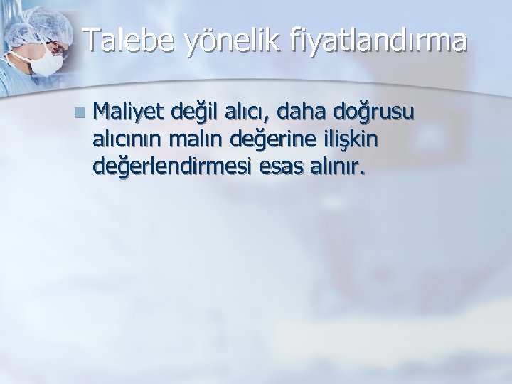 Talebe yönelik fiyatlandırma n Maliyet değil alıcı, daha doğrusu alıcının malın değerine ilişkin değerlendirmesi