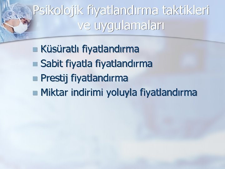 Psikolojik fiyatlandırma taktikleri ve uygulamaları Küsüratlı fiyatlandırma n Sabit fiyatlandırma n Prestij fiyatlandırma n