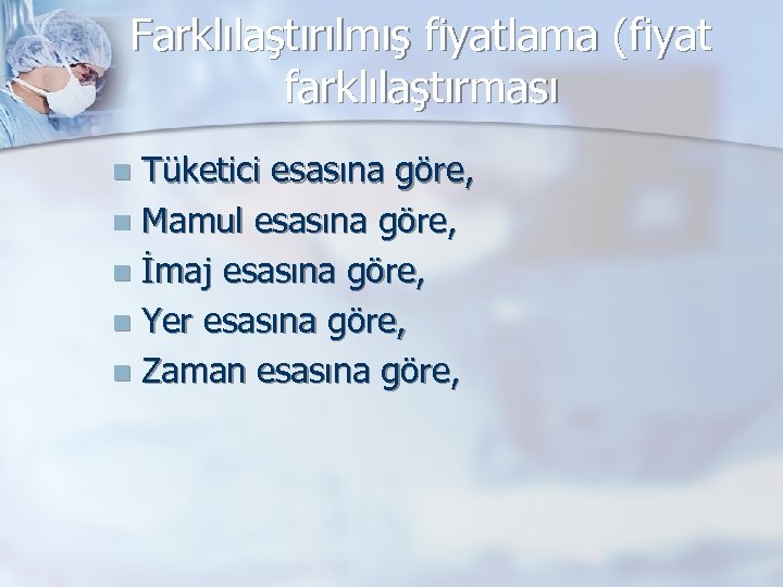 Farklılaştırılmış fiyatlama (fiyat farklılaştırması Tüketici esasına göre, n Mamul esasına göre, n İmaj esasına
