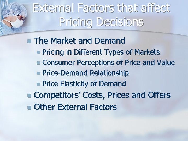External Factors that affect Pricing Decisions n The Market and Demand n Pricing in