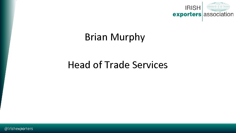  Brian Murphy Head of Trade Services @irishexporters 