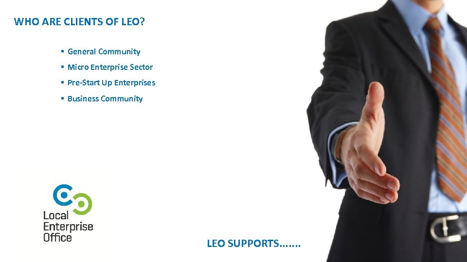WHO ARE CLIENTS OF LEO? § General Community § Micro Enterprise Sector § Pre-Start