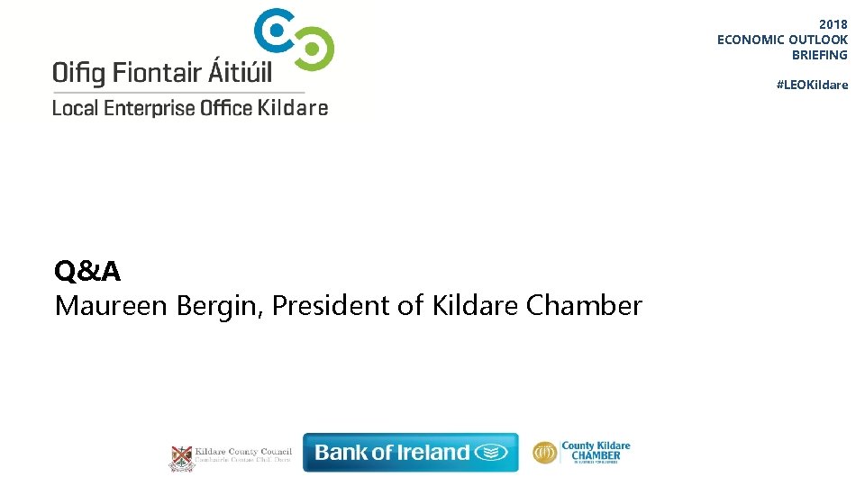 2018 ECONOMIC OUTLOOK BRIEFING #LEOKildare Q&A Maureen Bergin, President of Kildare Chamber 