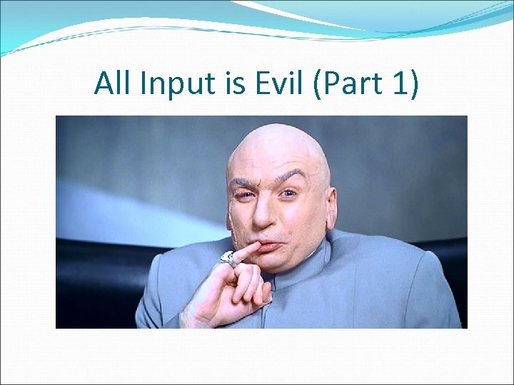 All Input is Evil (Part 1) 