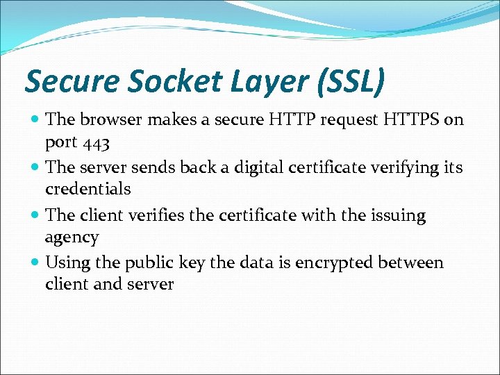 Secure Socket Layer (SSL) The browser makes a secure HTTP request HTTPS on port