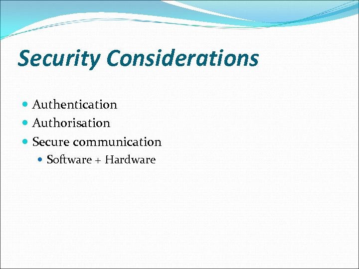 Security Considerations Authentication Authorisation Secure communication Software + Hardware 